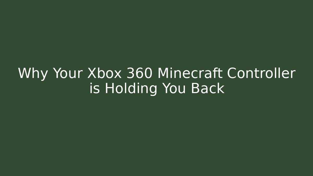 Why Your Xbox 360 Minecraft Controller is Holding You Back