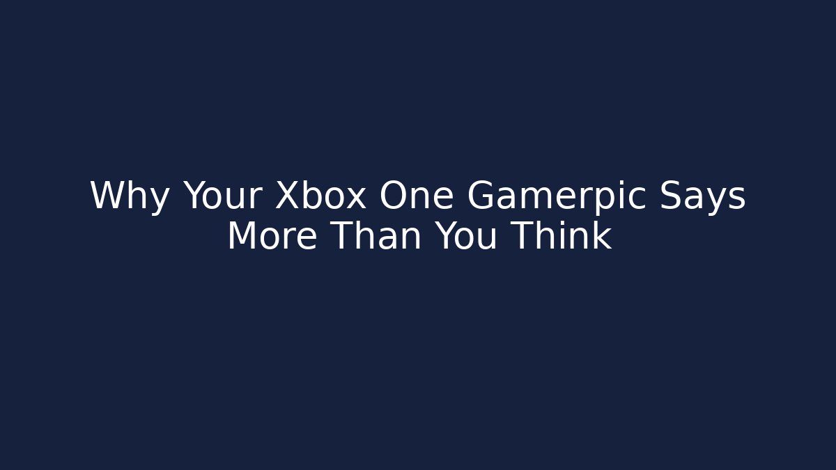 Why Your Xbox One Gamerpic Says More Than You Think - Critter Realm
