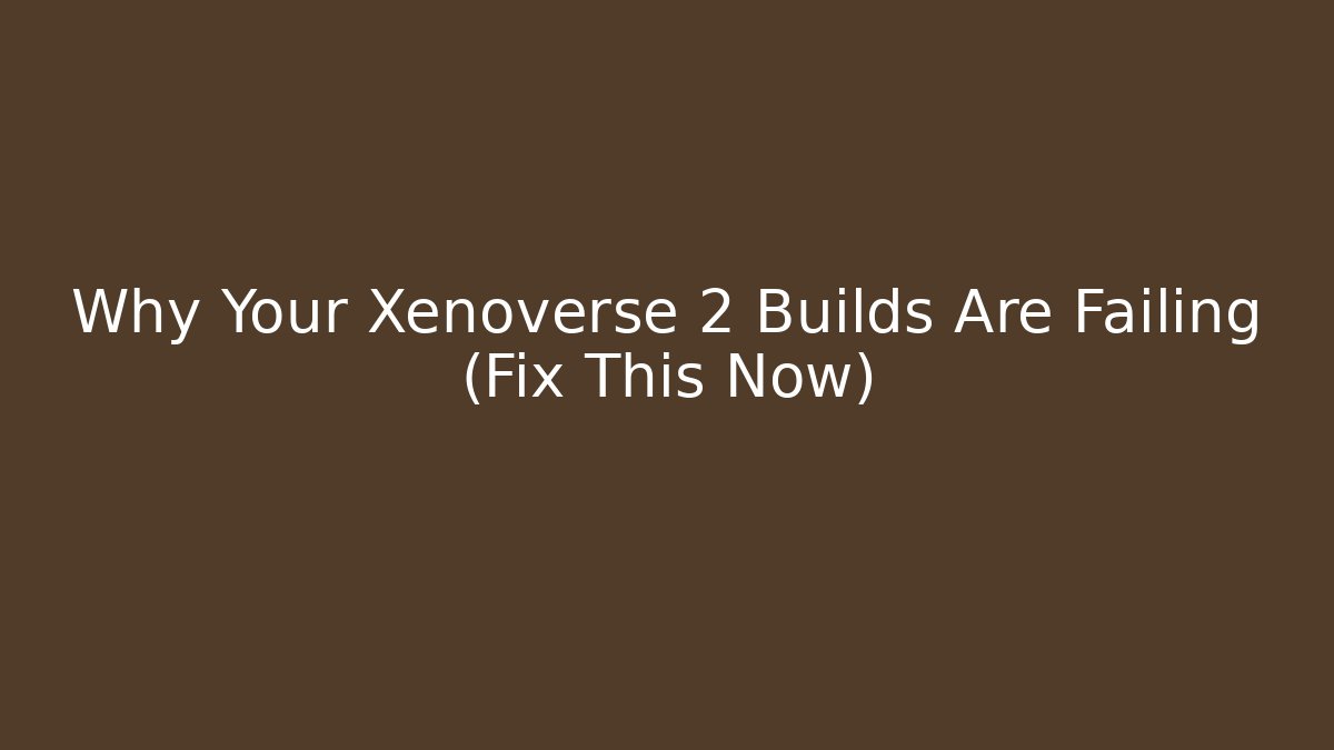 Why Your Xenoverse 2 Builds Are Failing (Fix This Now)