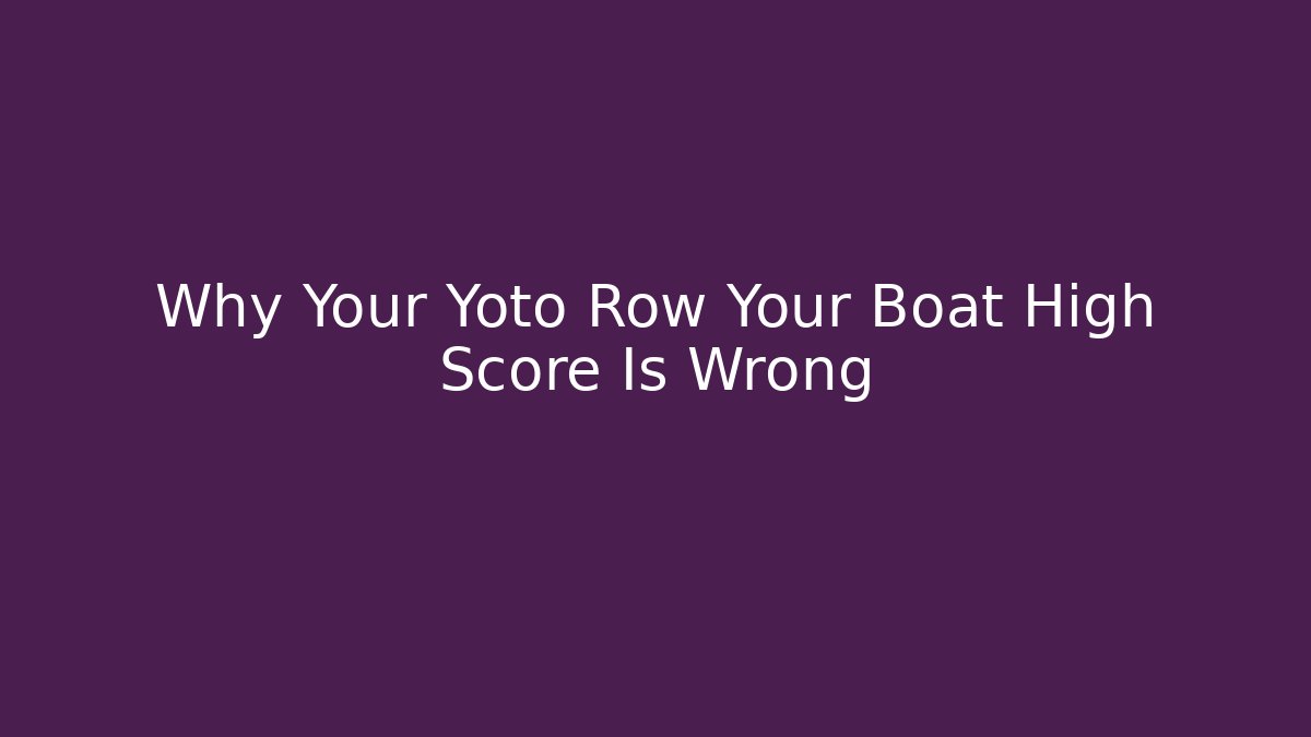 Why Your Yoto Row Your Boat High Score Is Wrong