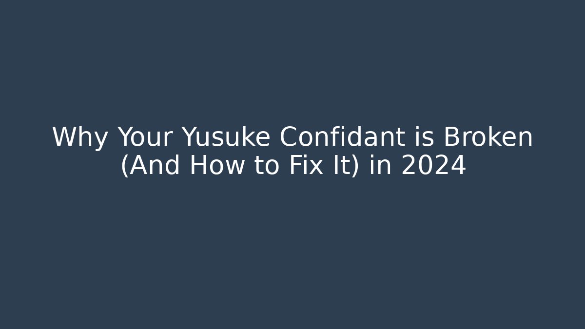 Why Your Yusuke Confidant is Broken (And How to Fix It) in 2024