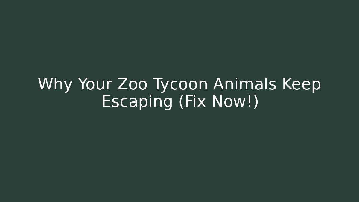 Why Your Zoo Tycoon Animals Keep Escaping (Fix Now!)