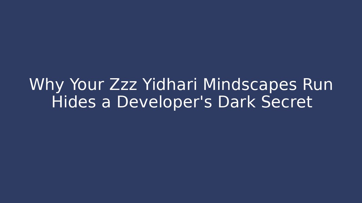 Why Your Zzz Yidhari Mindscapes Run Hides a Developer's Dark Secret