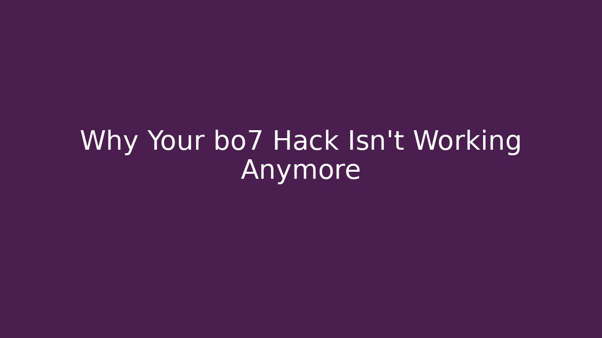 Why Your bo7 Hack Isn't Working Anymore