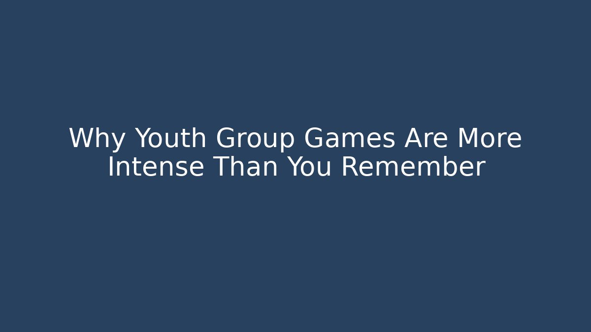 Why Youth Group Games Are More Intense Than You Remember