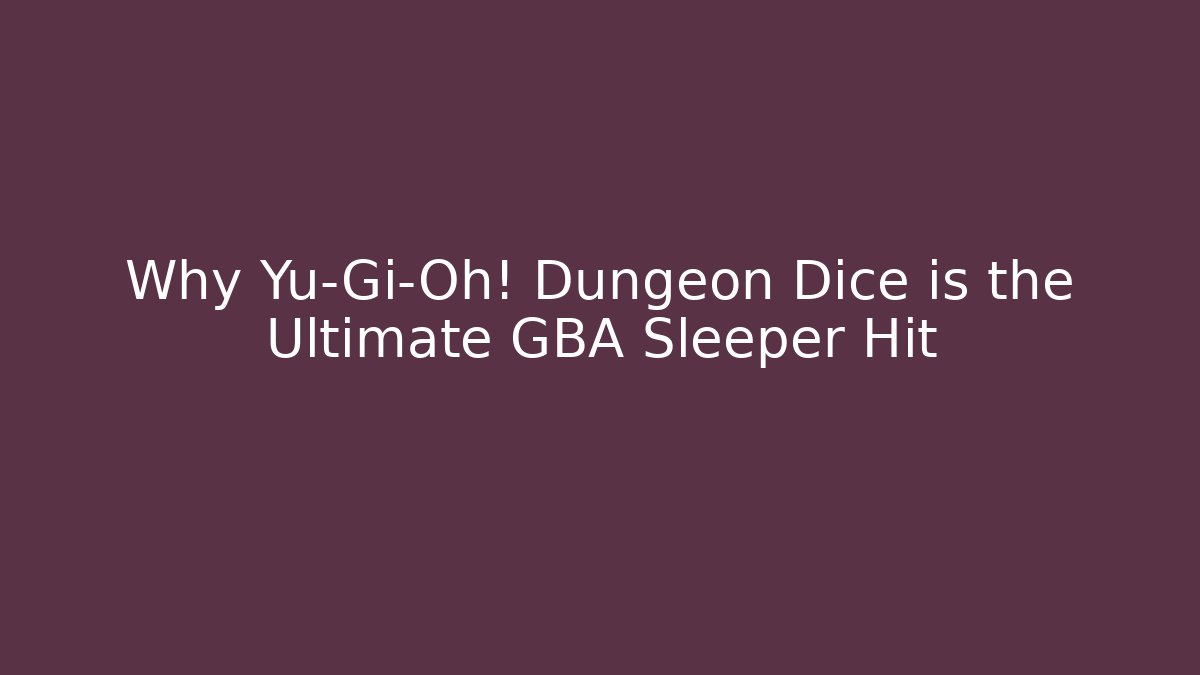 Why Yu-Gi-Oh! Dungeon Dice is the Ultimate GBA Sleeper Hit