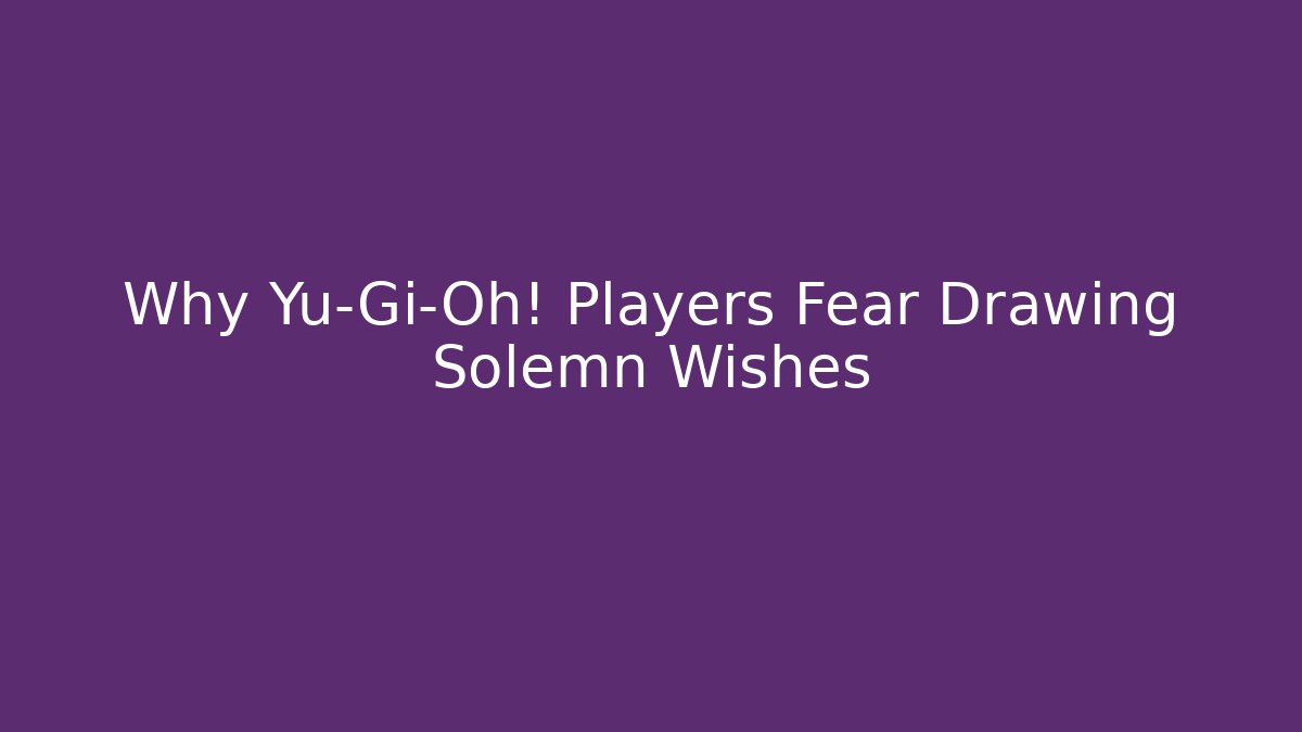 Why Yu-Gi-Oh! Players Fear Drawing Solemn Wishes