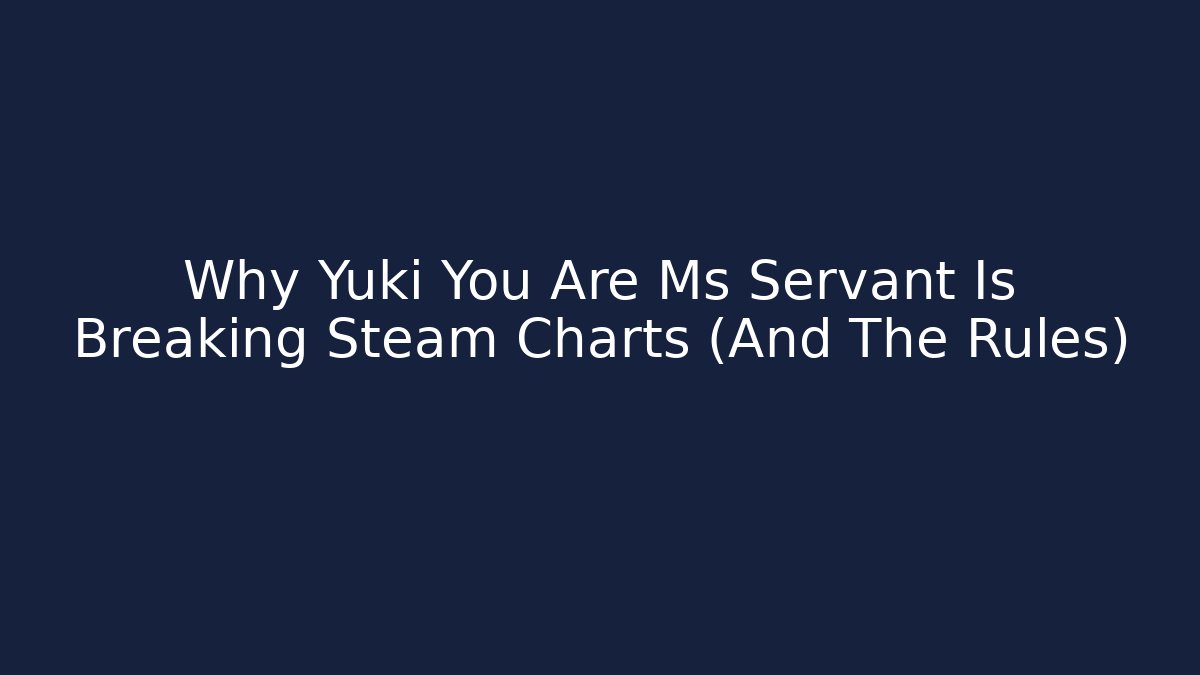 Why Yuki You Are Ms Servant Is Breaking Steam Charts (And The Rules) - Critter Realm