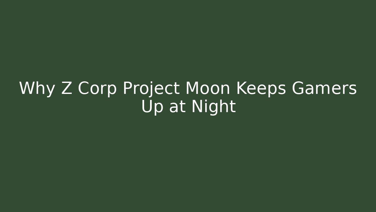 Why Z Corp Project Moon Keeps Gamers Up at Night
