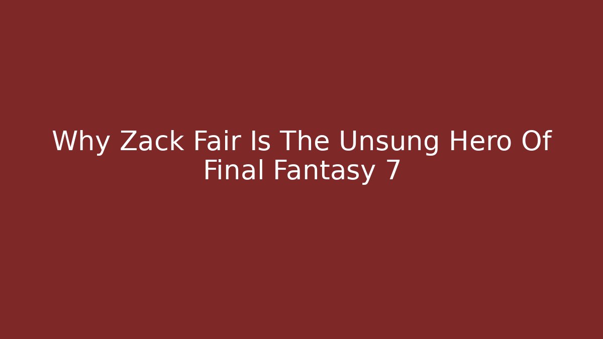 Why Zack Fair Is The Unsung Hero Of Final Fantasy 7