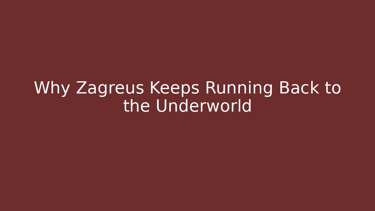 Why Zagreus Keeps Running Back to the Underworld
