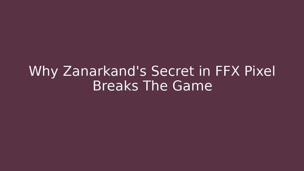 Why Zanarkand's Secret in FFX Pixel Breaks The Game - Critter Realm