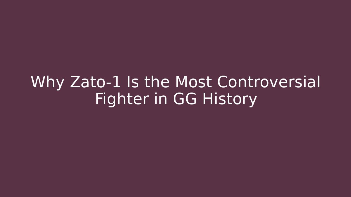 Why Zato-1 Is the Most Controversial Fighter in GG History