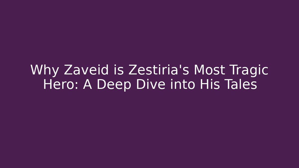 Why Zaveid is Zestiria's Most Tragic Hero: A Deep Dive into His Tales