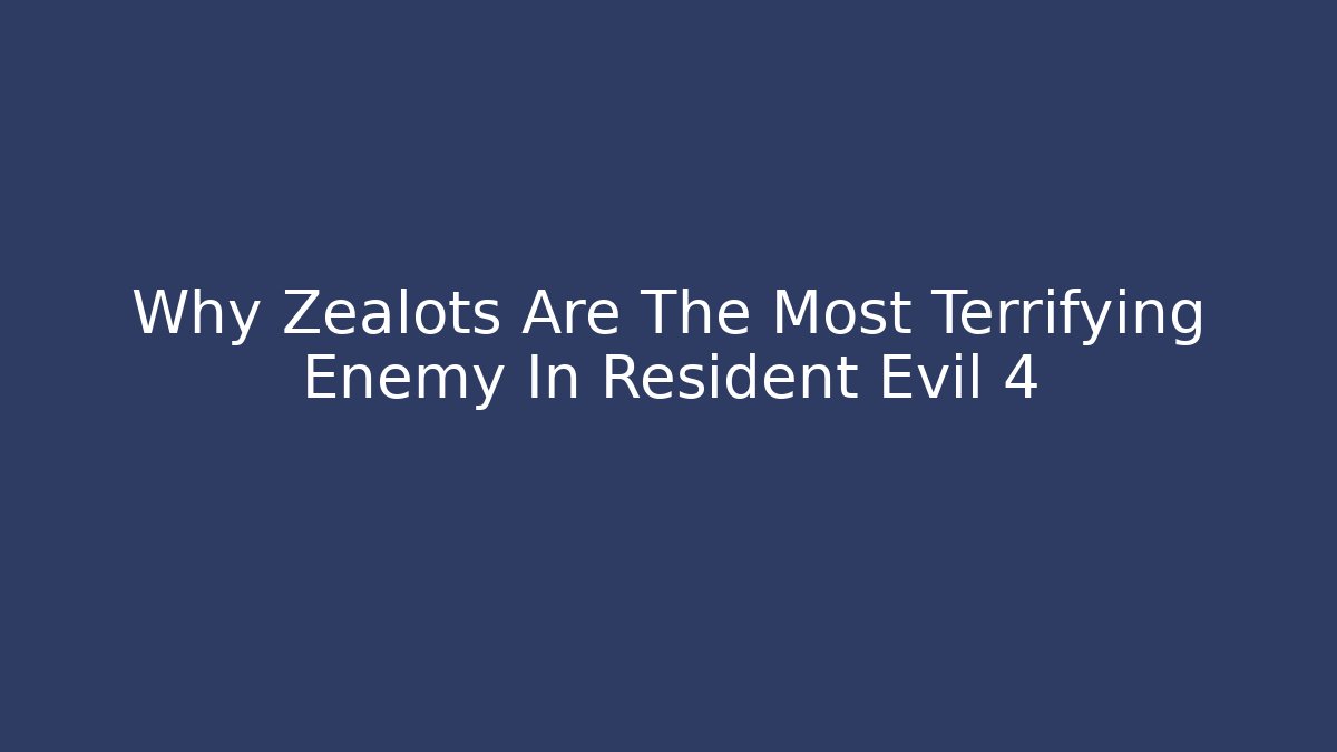 Why Zealots Are The Most Terrifying Enemy In Resident Evil 4