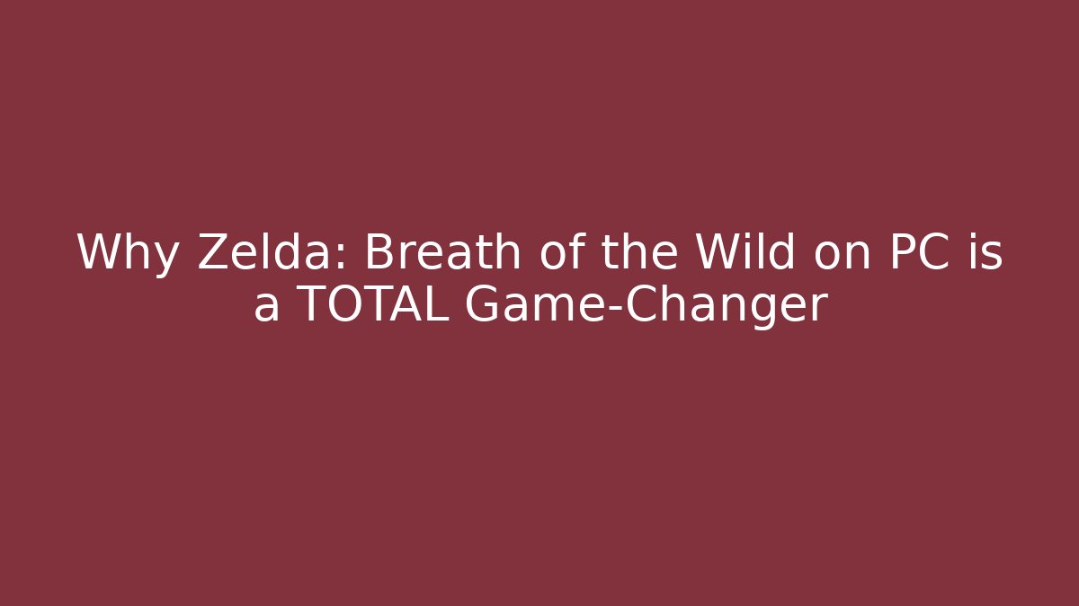 Why Zelda: Breath of the Wild on PC is a TOTAL Game-Changer