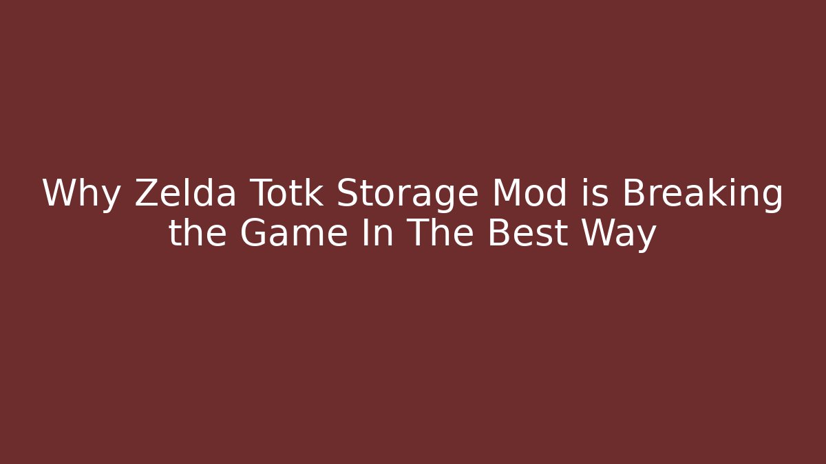 Why Zelda Totk Storage Mod is Breaking the Game In The Best Way