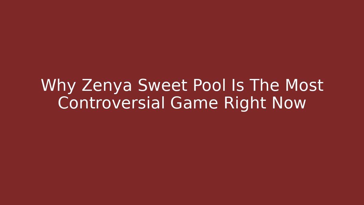 Why Zenya Sweet Pool Is The Most Controversial Game Right Now