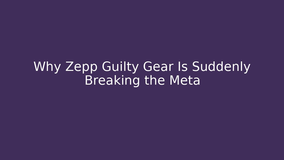 Why Zepp Guilty Gear Is Suddenly Breaking the Meta - Critter Realm