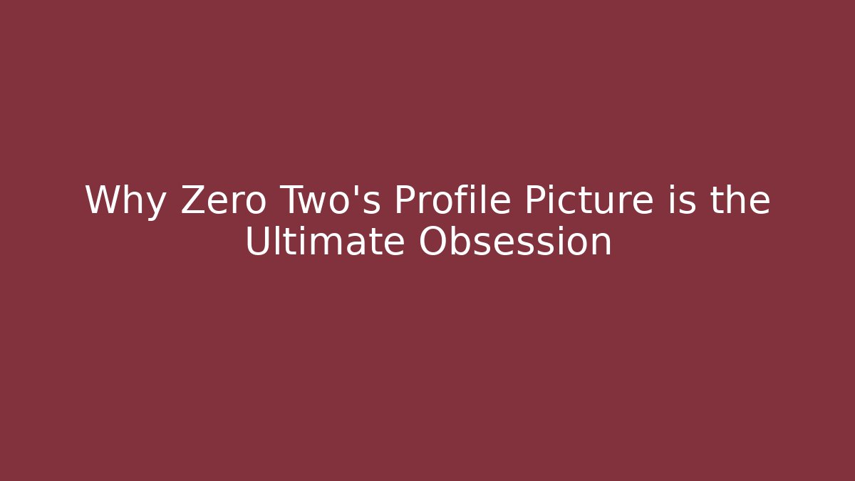 Why Zero Two's Profile Picture is the Ultimate Obsession - Critter Realm