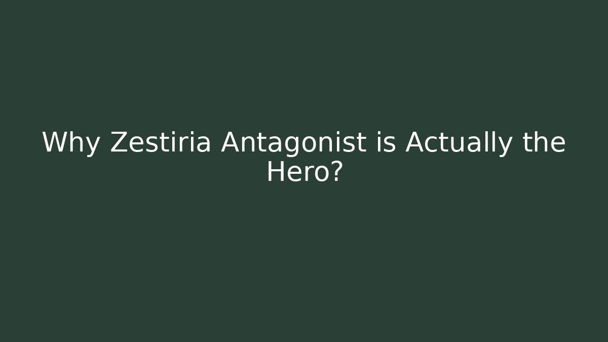 Why Zestiria Antagonist is Actually the Hero?
