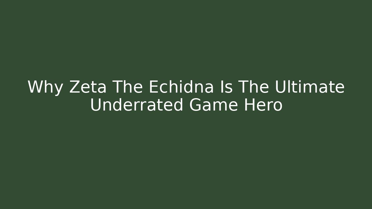 Why Zeta The Echidna Is The Ultimate Underrated Game Hero