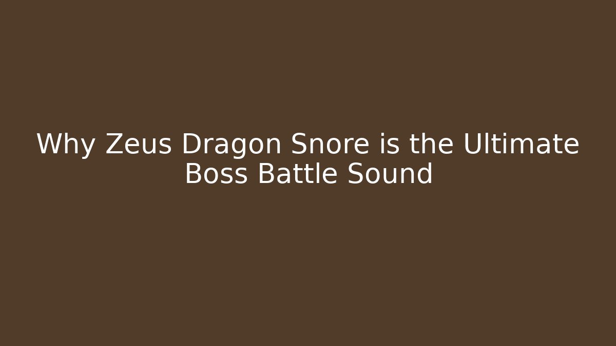 Why Zeus Dragon Snore is the Ultimate Boss Battle Sound