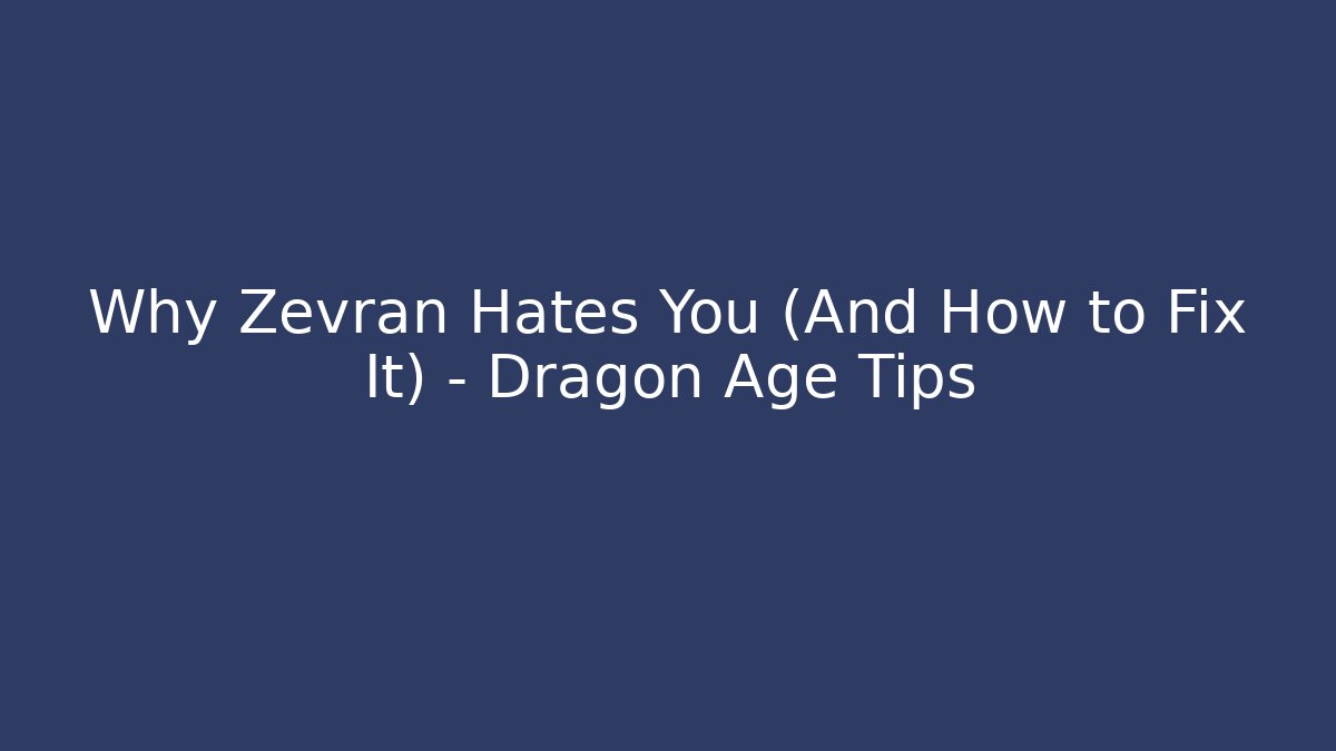 Why Zevran Hates You (And How to Fix It) - Dragon Age Tips