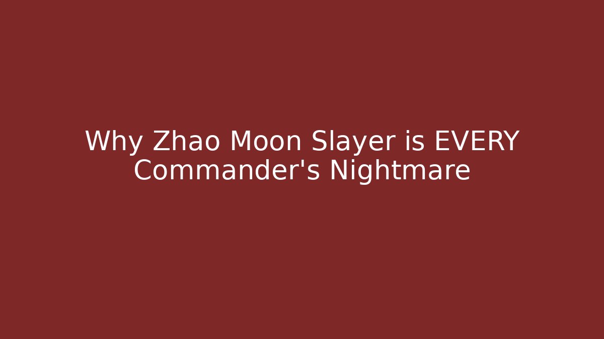 Why Zhao Moon Slayer is EVERY Commander's Nightmare