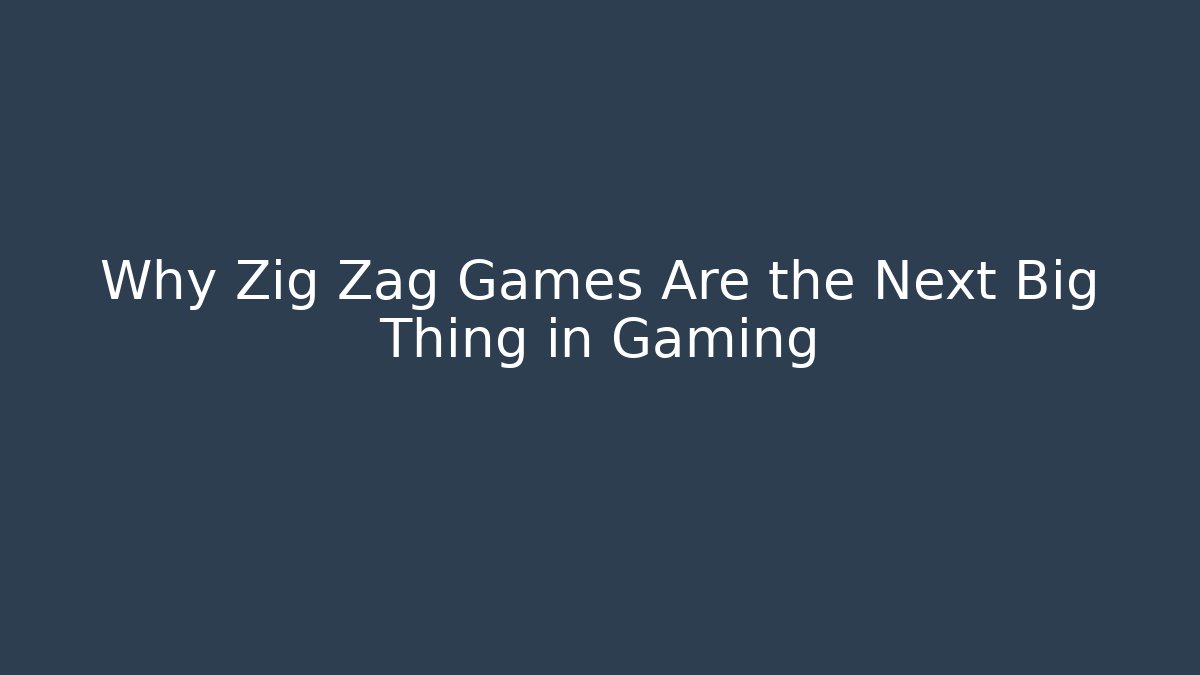 Why Zig Zag Games Are the Next Big Thing in Gaming