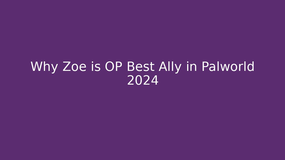 Why Zoe is OP Best Ally in Palworld 2024