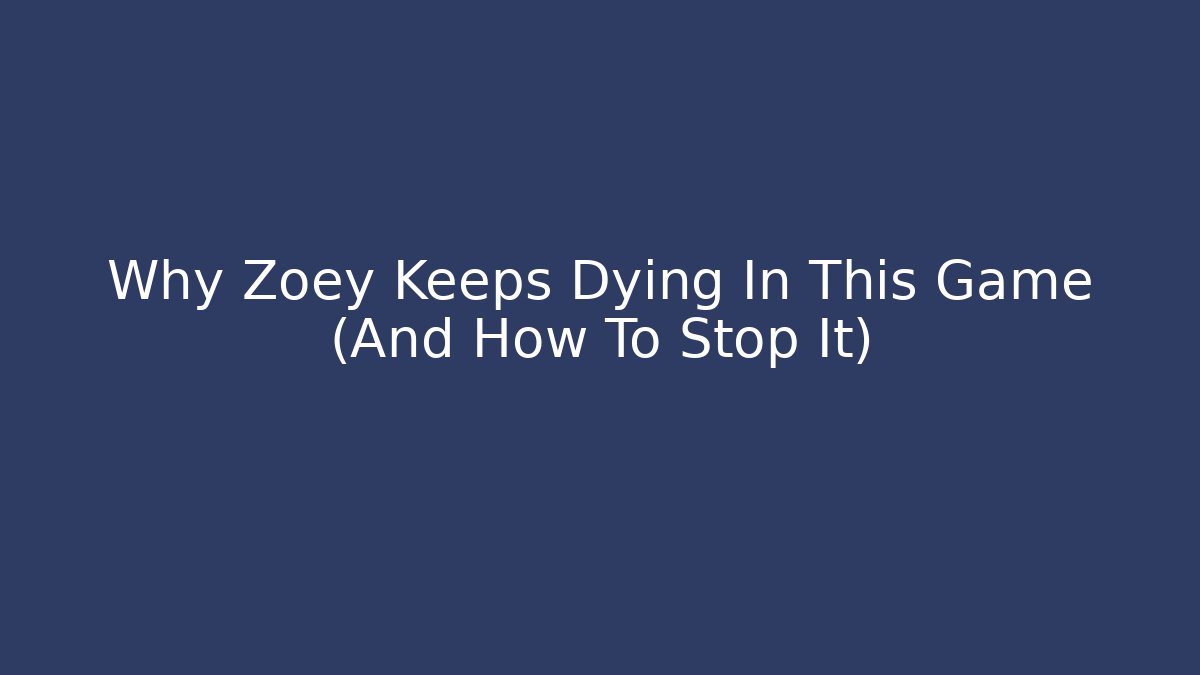 Why Zoey Keeps Dying In This Game (And How To Stop It)
