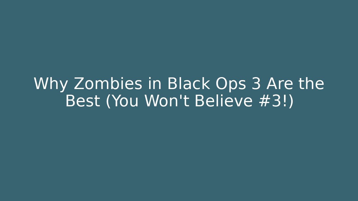 Why Zombies in Black Ops 3 Are the Best (You Won’t Believe #3!)