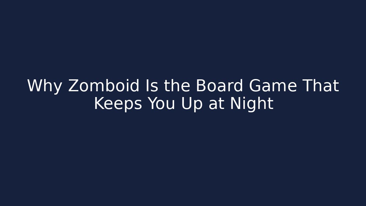 Why Zomboid Is the Board Game That Keeps You Up at Night