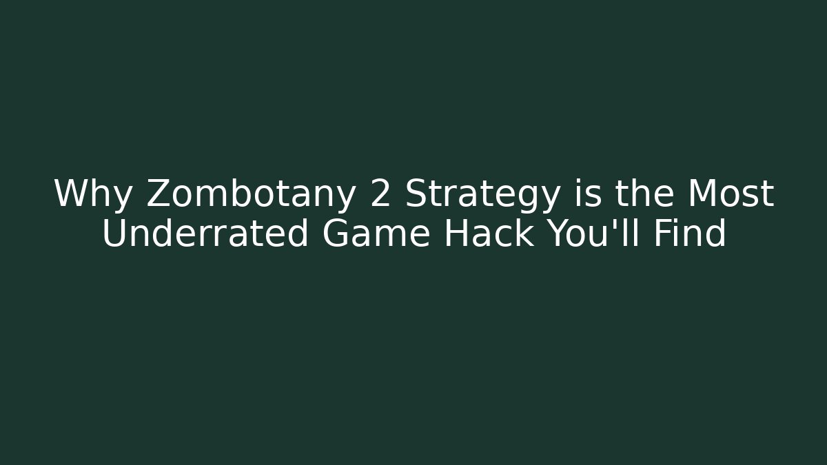 Why Zombotany 2 Strategy is the Most Underrated Game Hack You’ll Find