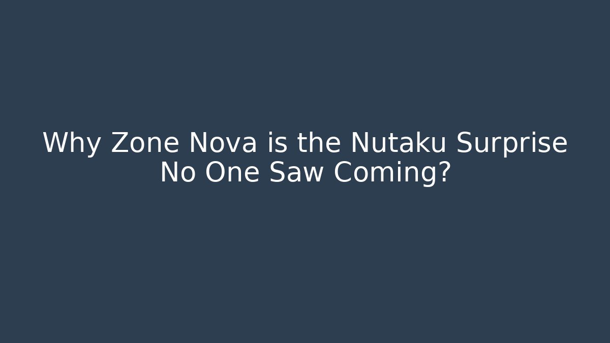 Why Zone Nova is the Nutaku Surprise No One Saw Coming?