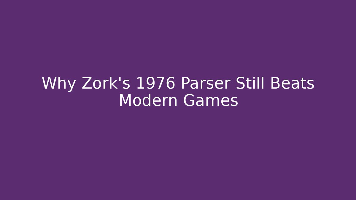Why Zork's 1976 Parser Still Beats Modern Games