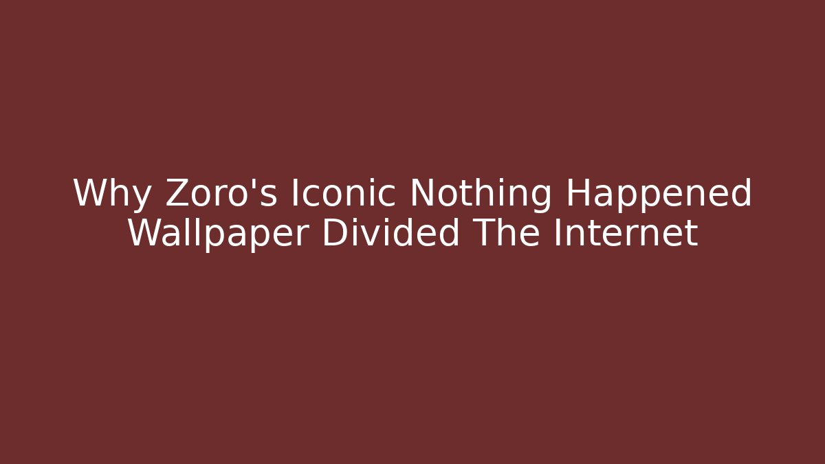 Why Zoro's Iconic Nothing Happened Wallpaper Divided The Internet - Critter Realm