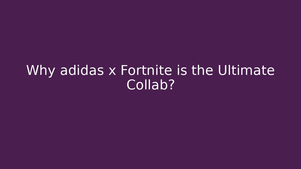 Why adidas x Fortnite is the Ultimate Collab?
