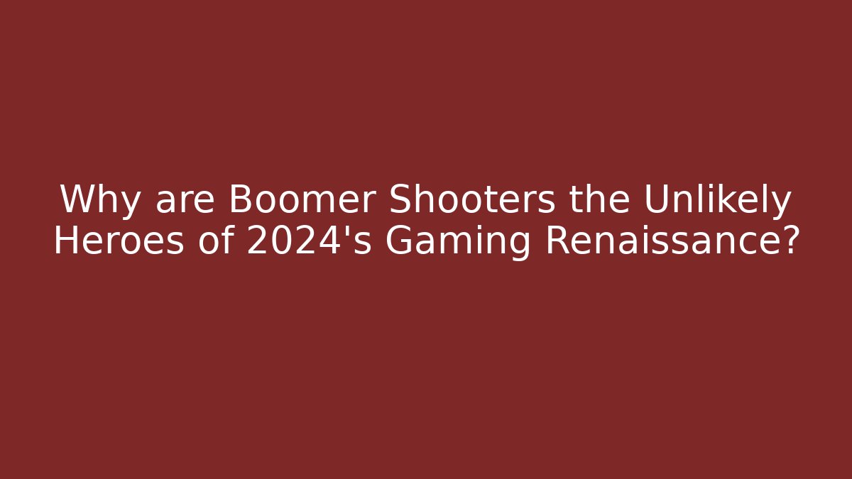 Why are Boomer Shooters the Unlikely Heroes of 2024’s Gaming Renaissance?