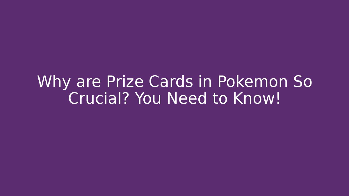 Why are Prize Cards in Pokémon So Crucial? You Need to Know!