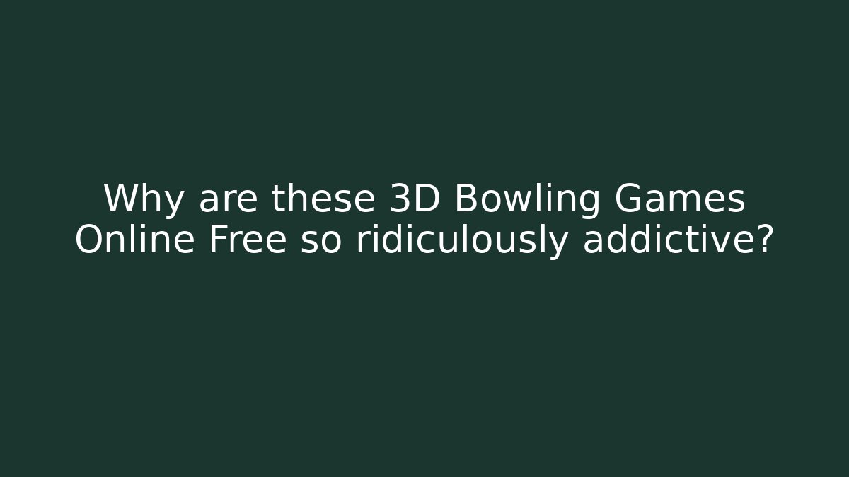 Why are these 3D Bowling Games Online Free so ridiculously addictive?