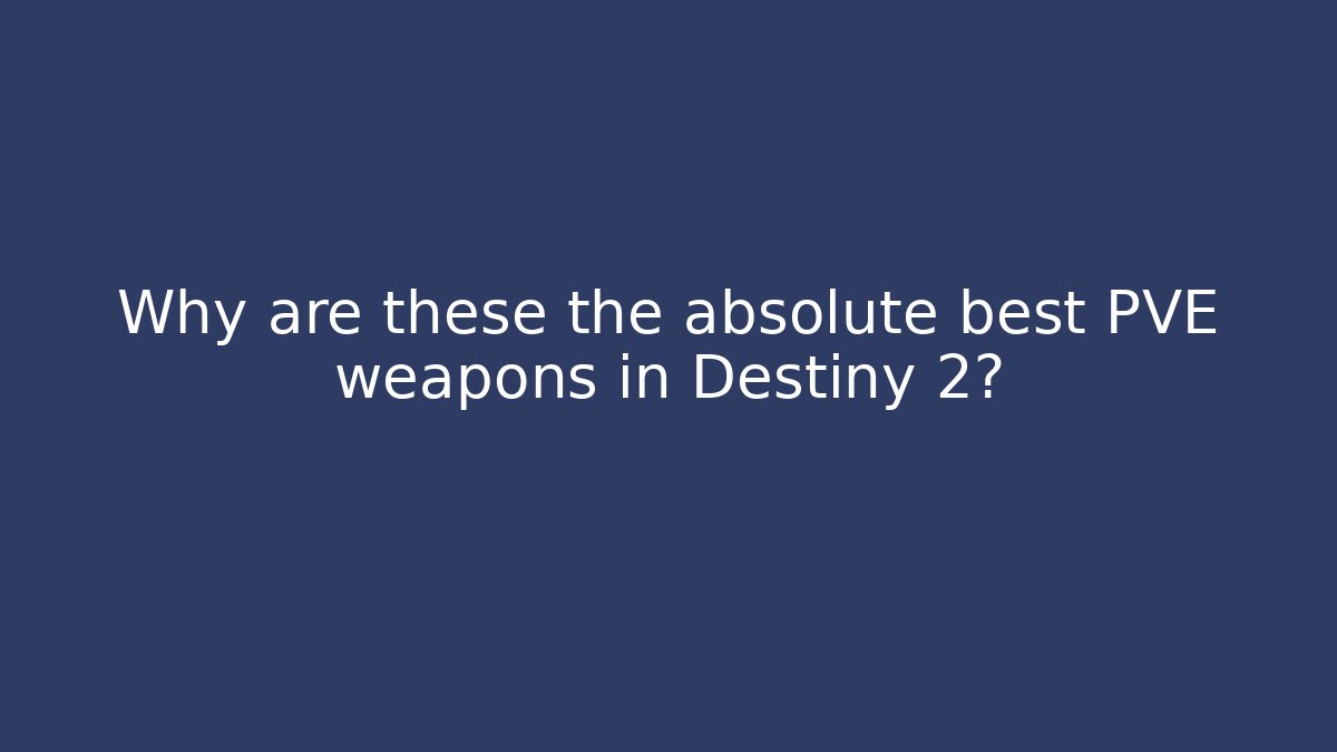Why are these the absolute best PVE weapons in Destiny 2?