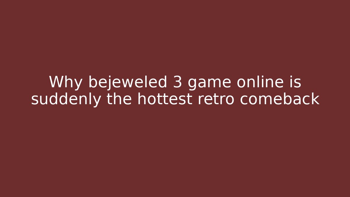 Why bejeweled 3 game online is suddenly the hottest retro comeback - Critter Realm