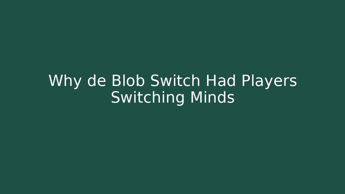 Why de Blob Switch Had Players Switching Minds