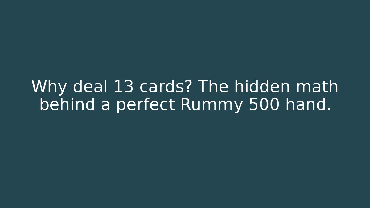 Why deal 13 cards? The hidden math behind a perfect Rummy 500 hand.