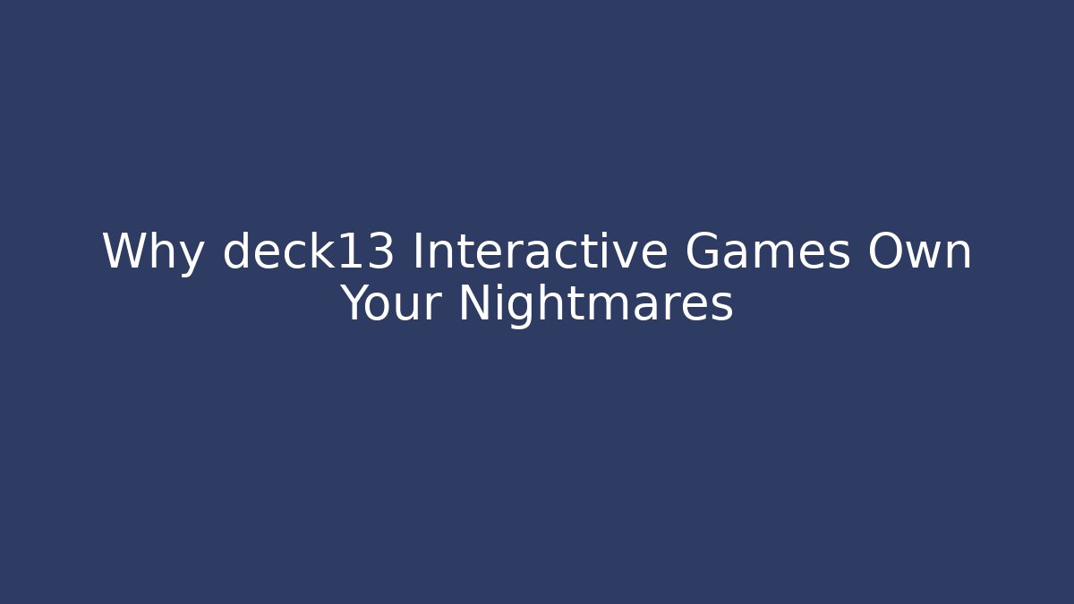 Why deck13 Interactive Games Own Your Nightmares