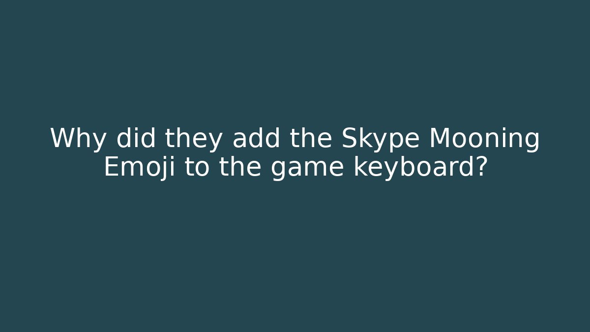 Why did they add the Skype Mooning Emoji to the game keyboard? - Critter Realm