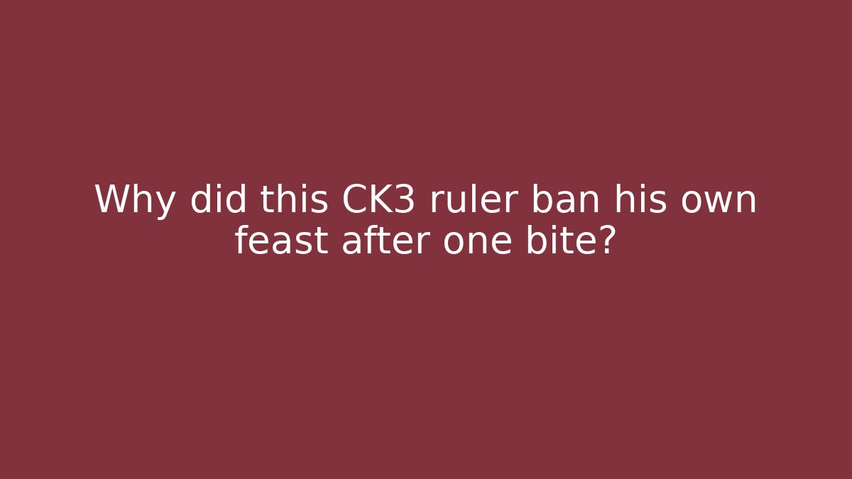 Why did this CK3 ruler ban his own feast after one bite?