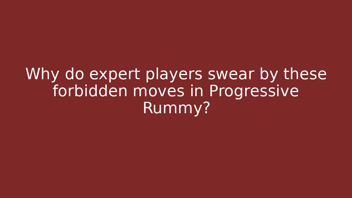 Why do expert players swear by these forbidden moves in Progressive Rummy?